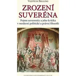 Zrození suveréna - Pojem suverenity a jeho kritika v moderní politické a právní filosofii - Suvereni - Belling Vojtěch