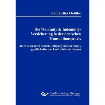 Die Warranty & Indemnity-Versicherung in der deutschen Transaktionspraxis unter besonderer Berücksichtigung versicherungs-, gese - Oehlke, Samantha