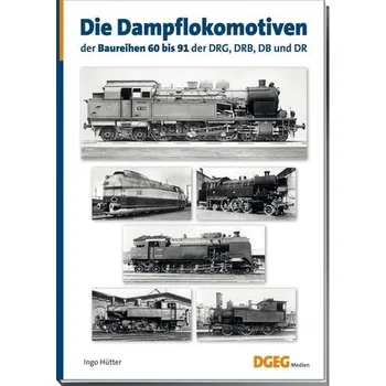 Die Dampflokomotiven der Baureihen 60 bis 91 der DRG, DRB, DB und DR - Hütter, Ingo