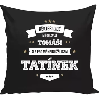 Polštář Polštář pro tatínka - Někteří lidé mě oslovují jménem, pro mé nejbližší jsem tatínek - černá 40 × 40 cm