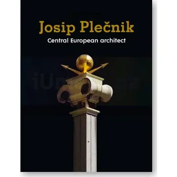 Umění Josip Plečnik, Central European Architect - Damjan Prelovšek, Vladimír Šlapeta, Boris Podrecca, Zdeněk Lukeš (EN)