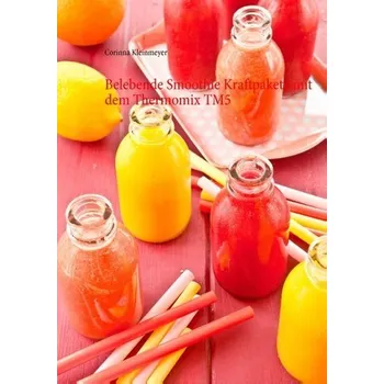 Belebende Smoothie Kraftpakete mit dem Thermomix TM5 - Kleinmeyer, Corinna