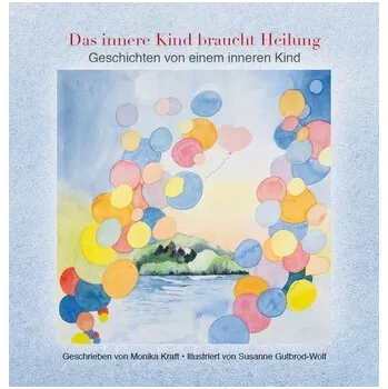 Das innere Kind braucht Heilung - Wolfgang S. Kraft, Renata Rybarczyk, Monika Schmidt