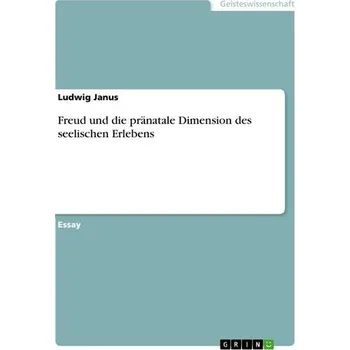 Freud und die pränatale Dimension des seelischen Erlebens - Janus, Ludwig