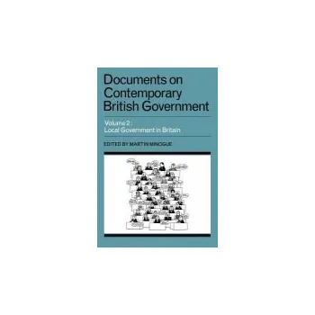 Documents on Contemporary British Government: Volume 2, Local Government in Britain - Minogue, Martin