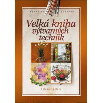 Velká kniha výtvarných technik - Kolektiv