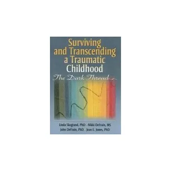 Kniha Surviving and Transcending a Traumatic Childhood - Skogrand, Linda (Utah State University, USA) a DeFrain, John (University of Nebraska-Lincoln, USA) a DeFrain, Nikki a Jones, Jean (Concordia University, Seward, NE, USA)