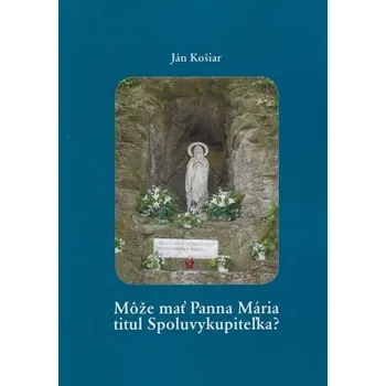 Môže mať Panna Mária titul Spoluvykupiteľka? - Ján Košiar