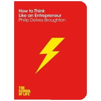 How to Think Like an Entrepreneur - Broughton, Philip Delves