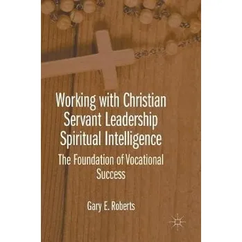 Populárně naučná literatura pro dospělé Working with Christian Servant Leadership Spiritual Intelligence - Roberts, Gary E.
