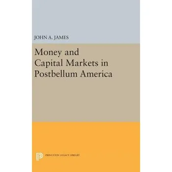 Money and Capital Markets in Postbellum America - James, John A.