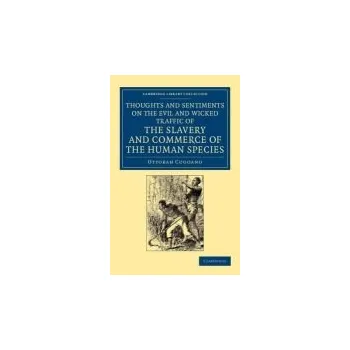 Thoughts and Sentiments on the Evil and Wicked Traffic of the Slavery and Commerce of the Human Species - Cugoano, Ottobah
