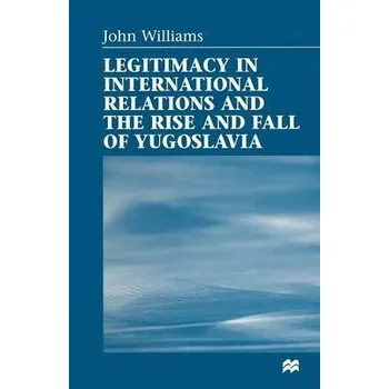 Učebnice Legitimacy in International Relations and the Rise and Fall of Yugoslavia - Williams, John