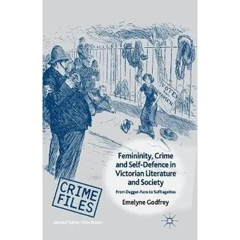 Učebnice Femininity, Crime and Self-Defence in Victorian Literature and Society - Godfrey, E.