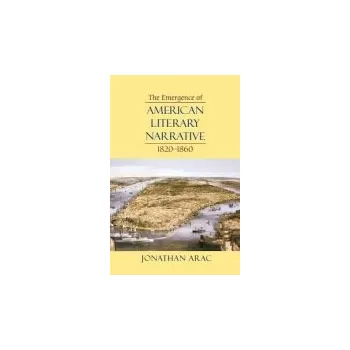 Emergence of American Literary Narrative, 1820-1860 - Arac, Jonathan