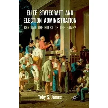 Učebnice Elite Statecraft and Election Administration - James, T.