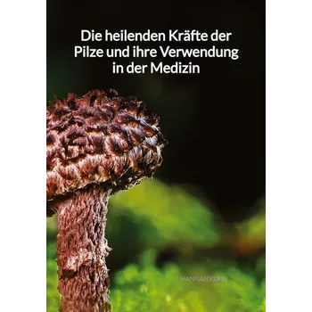 Příroda Die heilenden Kräfte der Pilze und ihre Verwendung in der Medizin - Kuhn, Hannah