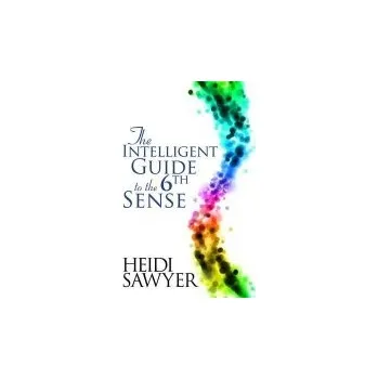Intelligent Guide to the Sixth Sense - Sawyer, Heidi