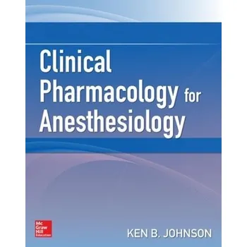 Učebnice Clinical Pharmacology for Anesthesiology - Johnson, Ken B.