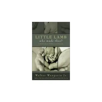 Populárně naučná literatura pro dospělé Little Lamb, Who Made Thee? - Wangerin Jr., Walter