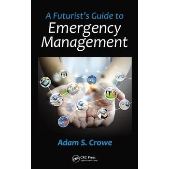 Populárně naučná literatura pro dospělé Futurist's Guide to Emergency Management - Crowe, Adam S. (Richmond, Virginia, USA)