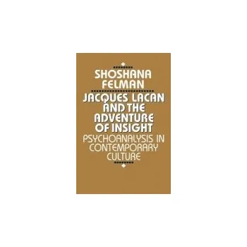 Jacques Lacan and the Adventure of Insight - Felman, Shoshana