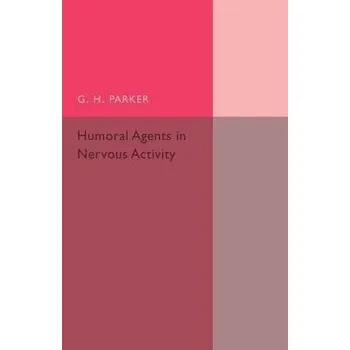 Humoral Agents in Nervous Activity - Parker, G. H.