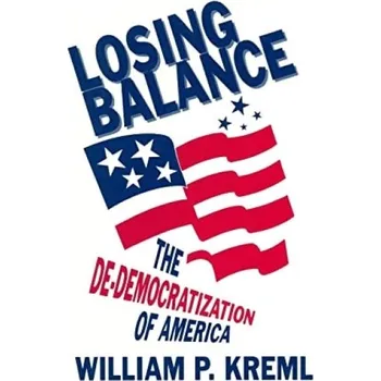 Kniha Losing Balance: De-Democratization of America - Kreml, William P.