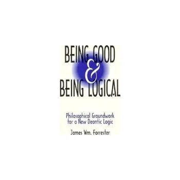 Kniha Being Good and Being Logical - Forrester, James W.