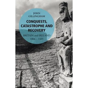 Conquests, Catastrophe and Recovery - Gillingham, John