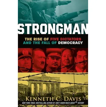 Strongman: The Rise of Five Dictators and the Fall of Democracy - Davis, Kenneth C