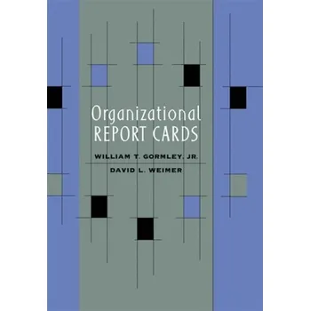 Organizational Report Cards - Gormley, William T., Jr. a Weimer, David L.