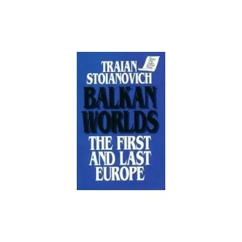 Populárně naučná literatura pro dospělé Balkan Worlds: The First and Last Europe - Stoianovich, Traian