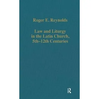 Law and Liturgy in the Latin Church, 5th-12th Centuries - Reynolds, Roger E.