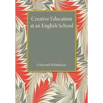 Creative Education at an English School - Whitehouse, J. Howard