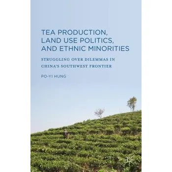 Učebnice Tea Production, Land Use Politics, and Ethnic Minorities - Hung, Po-Yi