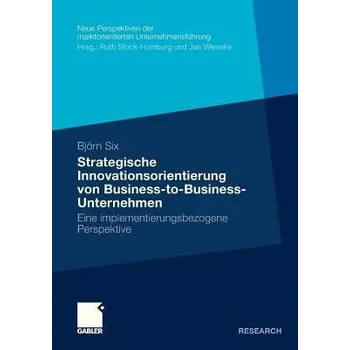 Strategische Innovationsorientierung von Business-to-Business-Unternehmen - Six, Bjorn