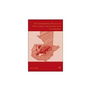 Učebnice International Politics of Post-Conflict Reconstruction in Guatemala - Short, N.