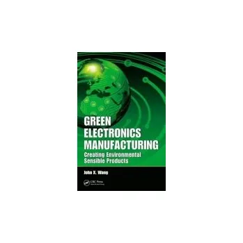 Green Electronics Manufacturing - Wang, John X. (Lean Six Sigma Institute of Technology, Marion, Iowa, USA)