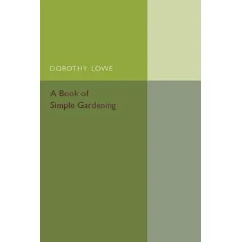 Book of Simple Gardening - Lowe, Dorothy