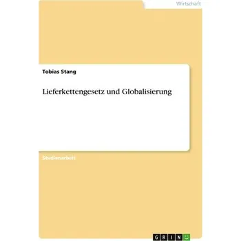 Lieferkettengesetz und Globalisierung - Stang, Tobias