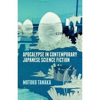 Učebnice Apocalypse in Contemporary Japanese Science Fiction - Tanaka, M.
