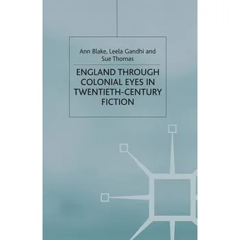 Učebnice England Through Colonial Eyes in Twentieth-Century Fiction - Blake, A. a Gandhi, L. a Thomas, S.
