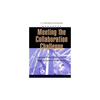 Meeting the Collaboration Challenge Workbook - Drucker, Peter F. (The Peter F. Drucker Foundation for Nonprofit Management)