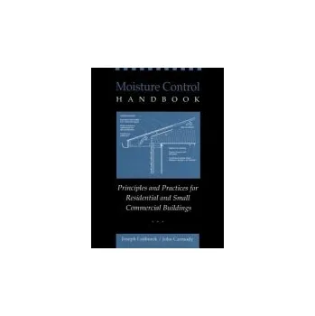 Moisture Control Handbook - Lstiburek, Joseph (Building Science Corporation, Chestnut Hill, Massachusetts) a Carmody, John (Underground Space Center, University of Minnesota)