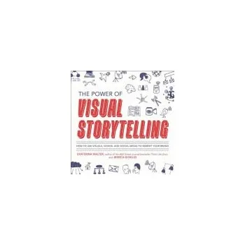 Kniha Power of Visual Storytelling: How to Use Visuals, Videos, and Social Media to Market Your Brand - Walter, Ekaterina a Gioglio, Jessica