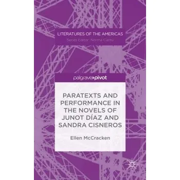 Učebnice Paratexts and Performance in the Novels of Junot Diaz and Sandra Cisneros - McCracken, Ellen