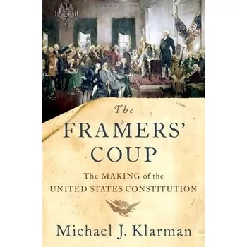 Framers' Coup - Klarman, Michael J. (Kirkland a Ellis Professor of Law, Kirkland a Ellis Professor of Law, Harvard Law School)
