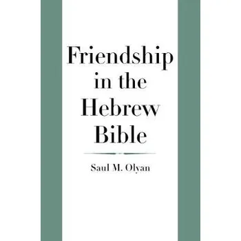 Friendship in the Hebrew Bible - Olyan, Saul M.