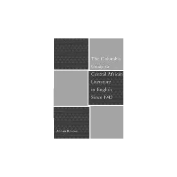 Populárně naučná literatura pro dospělé Columbia Guide to Central African Literature in English Since 1945 - Roscoe, Adrian (Sultan Qaboos University)